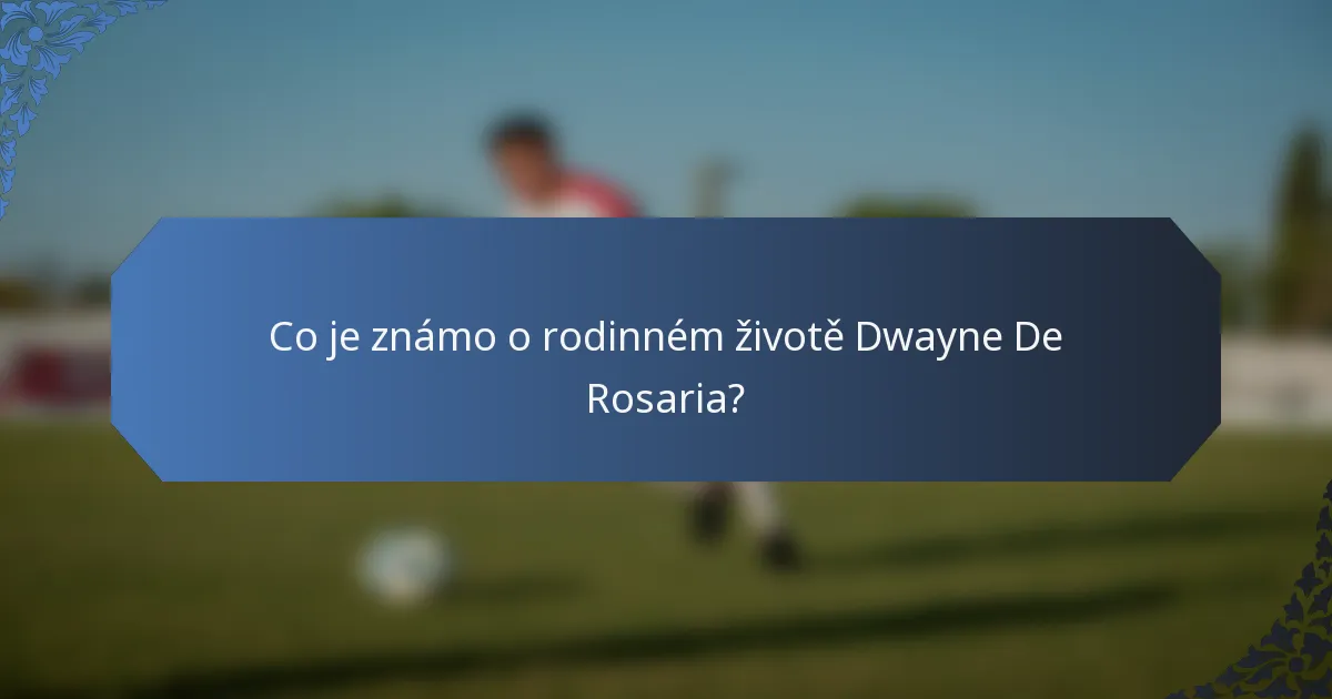 Co je známo o rodinném životě Dwayne De Rosaria?