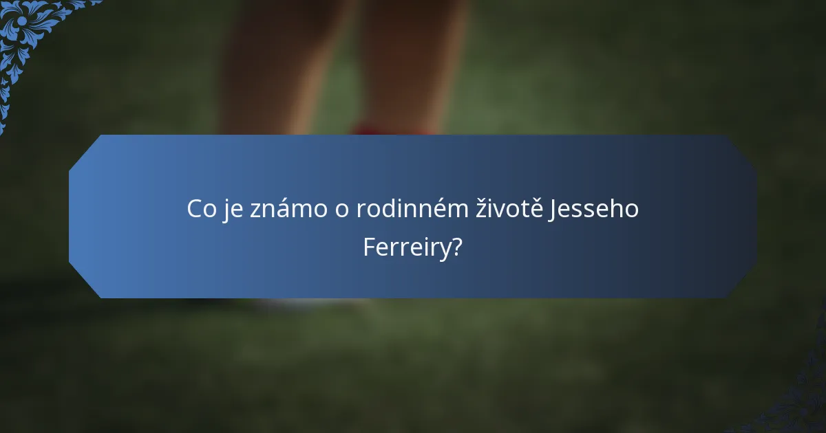Co je známo o rodinném životě Jesseho Ferreiry?