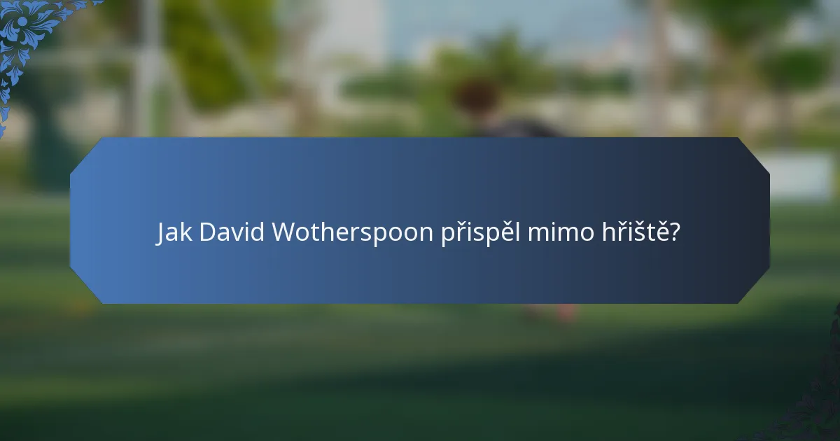 Jak David Wotherspoon přispěl mimo hřiště?