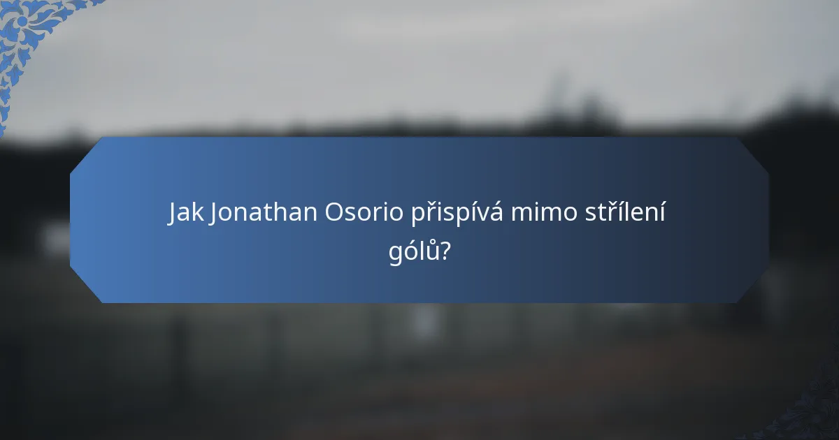 Jak Jonathan Osorio přispívá mimo střílení gólů?
