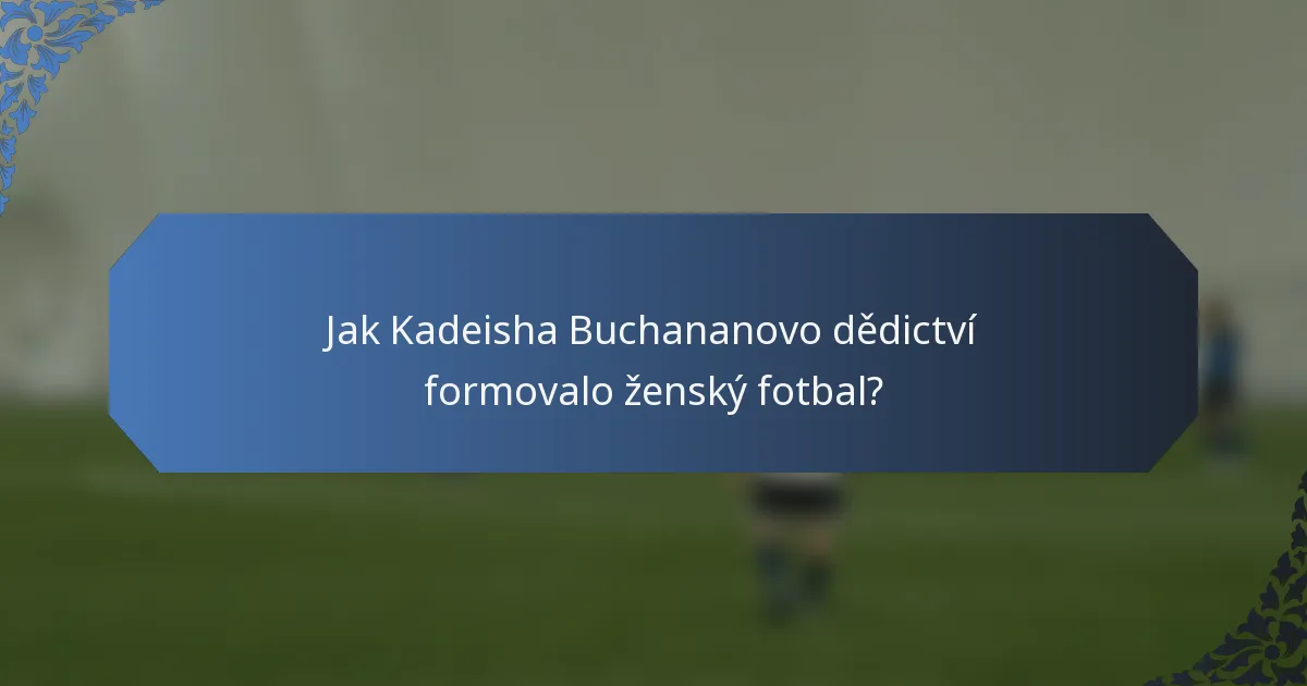 Jak Kadeisha Buchananovo dědictví formovalo ženský fotbal?