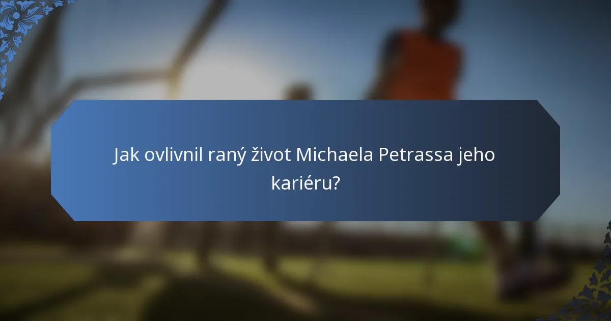 Jak ovlivnil raný život Michaela Petrassa jeho kariéru?