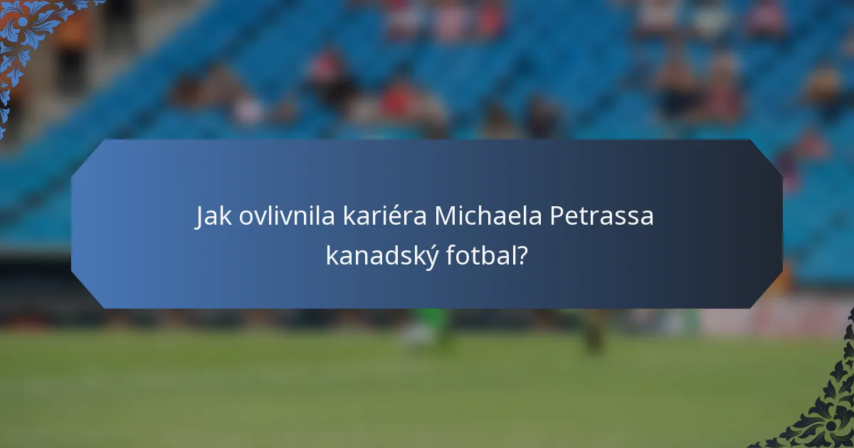 Jak ovlivnila kariéra Michaela Petrassa kanadský fotbal?