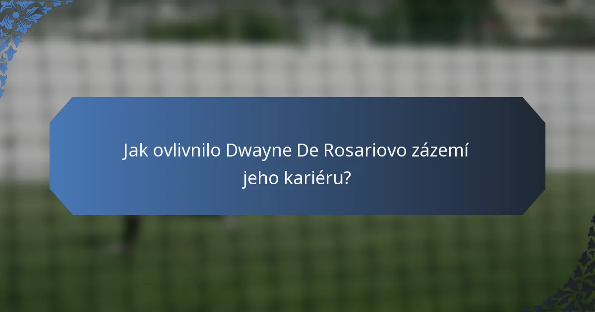 Jak ovlivnilo Dwayne De Rosariovo zázemí jeho kariéru?