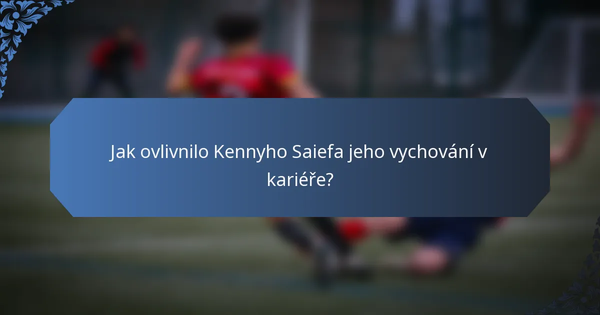 Jak ovlivnilo Kennyho Saiefa jeho vychování v kariéře?
