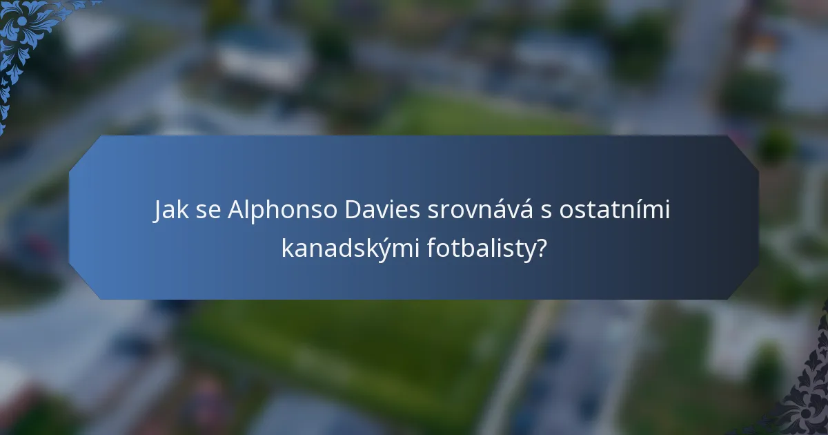 Jak se Alphonso Davies srovnává s ostatními kanadskými fotbalisty?