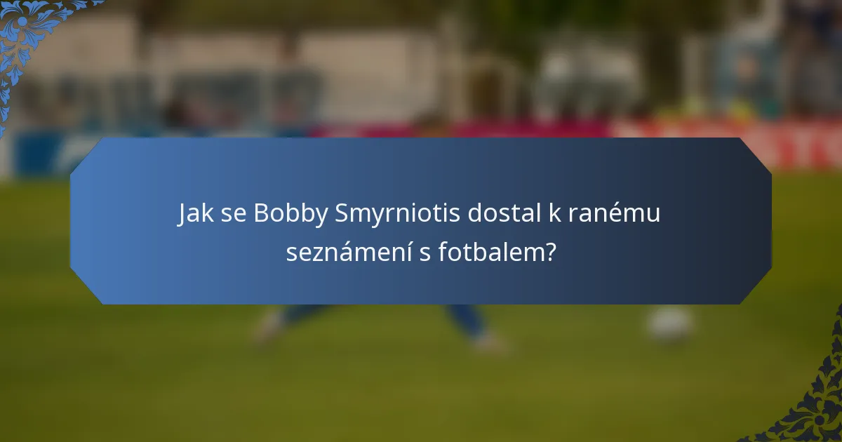 Jak se Bobby Smyrniotis dostal k ranému seznámení s fotbalem?