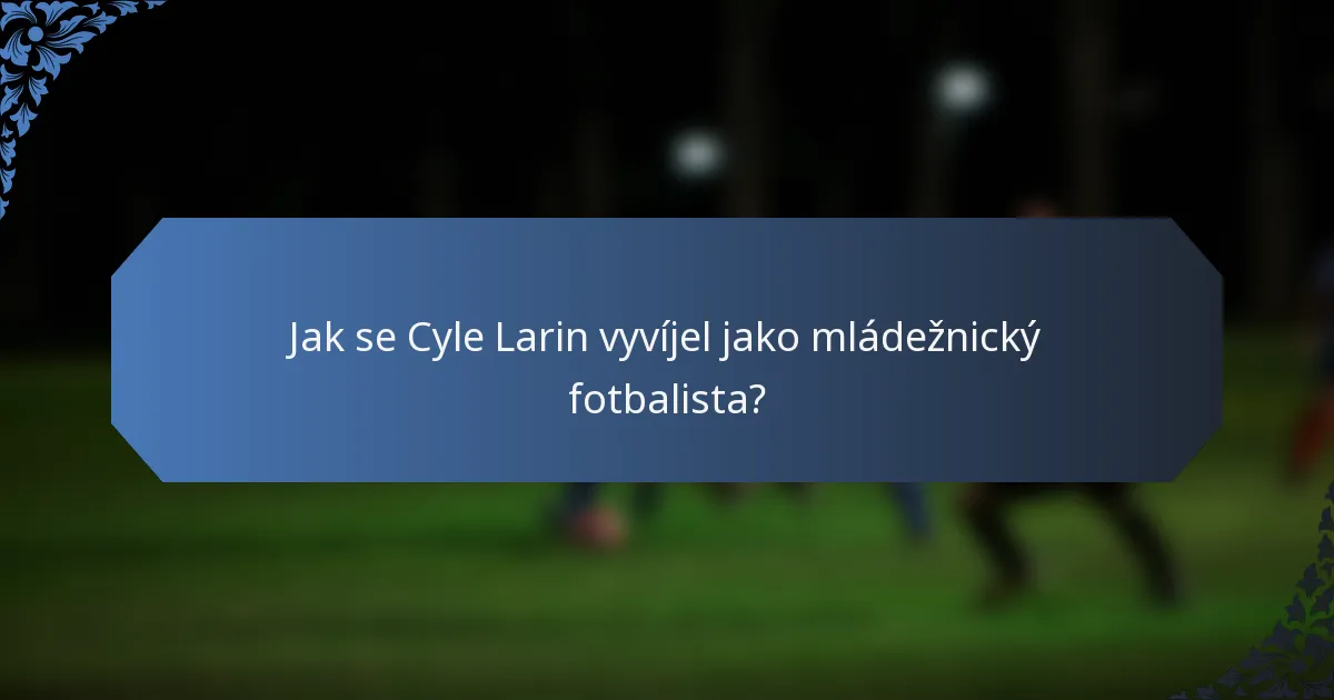 Jak se Cyle Larin vyvíjel jako mládežnický fotbalista?