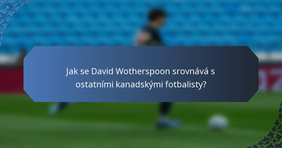 Jak se David Wotherspoon srovnává s ostatními kanadskými fotbalisty?