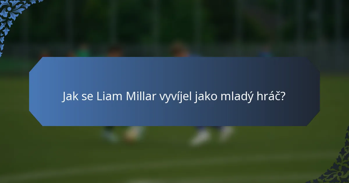 Jak se Liam Millar vyvíjel jako mladý hráč?
