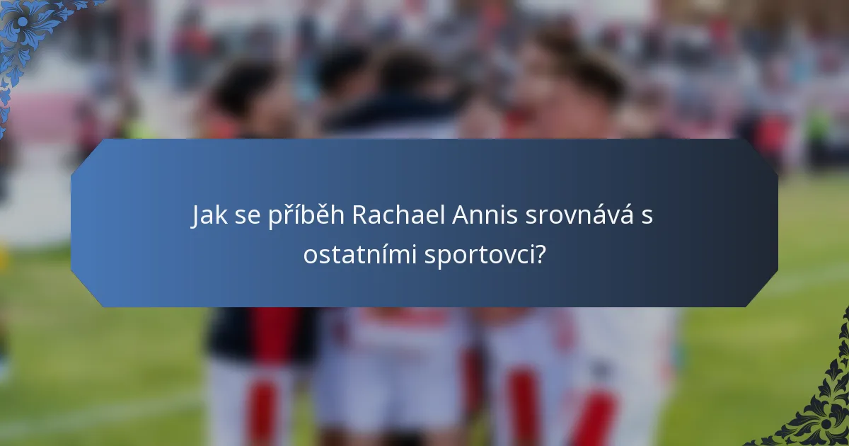 Jak se příběh Rachael Annis srovnává s ostatními sportovci?