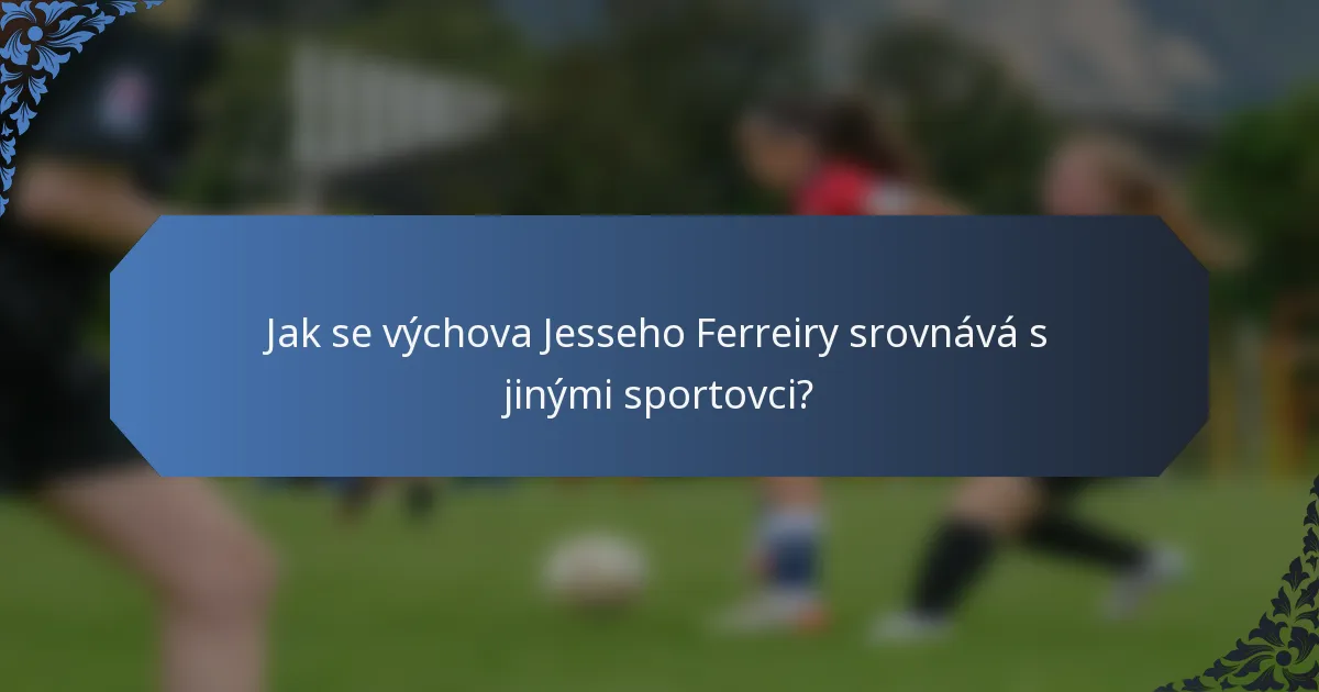 Jak se výchova Jesseho Ferreiry srovnává s jinými sportovci?