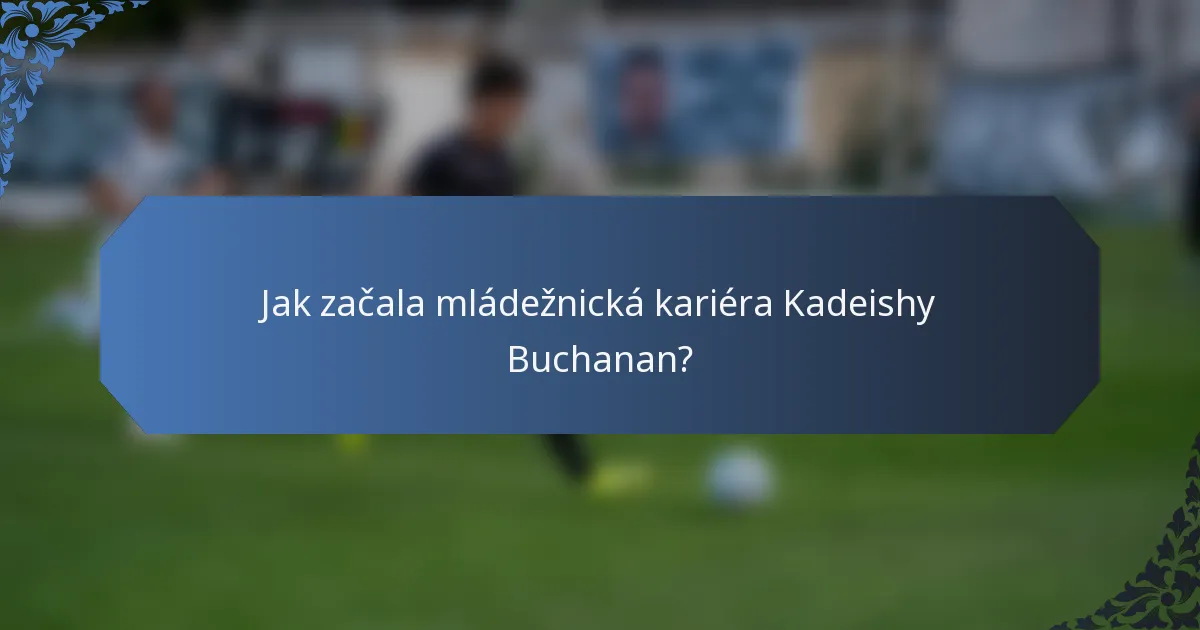 Jak začala mládežnická kariéra Kadeishy Buchanan?