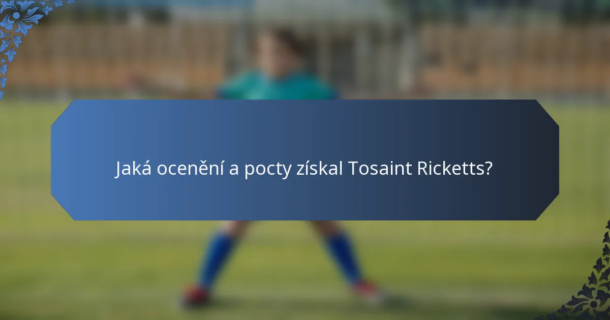 Jaká ocenění a pocty získal Tosaint Ricketts?