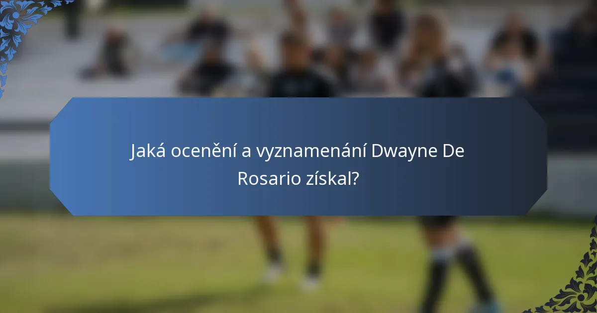 Jaká ocenění a vyznamenání Dwayne De Rosario získal?
