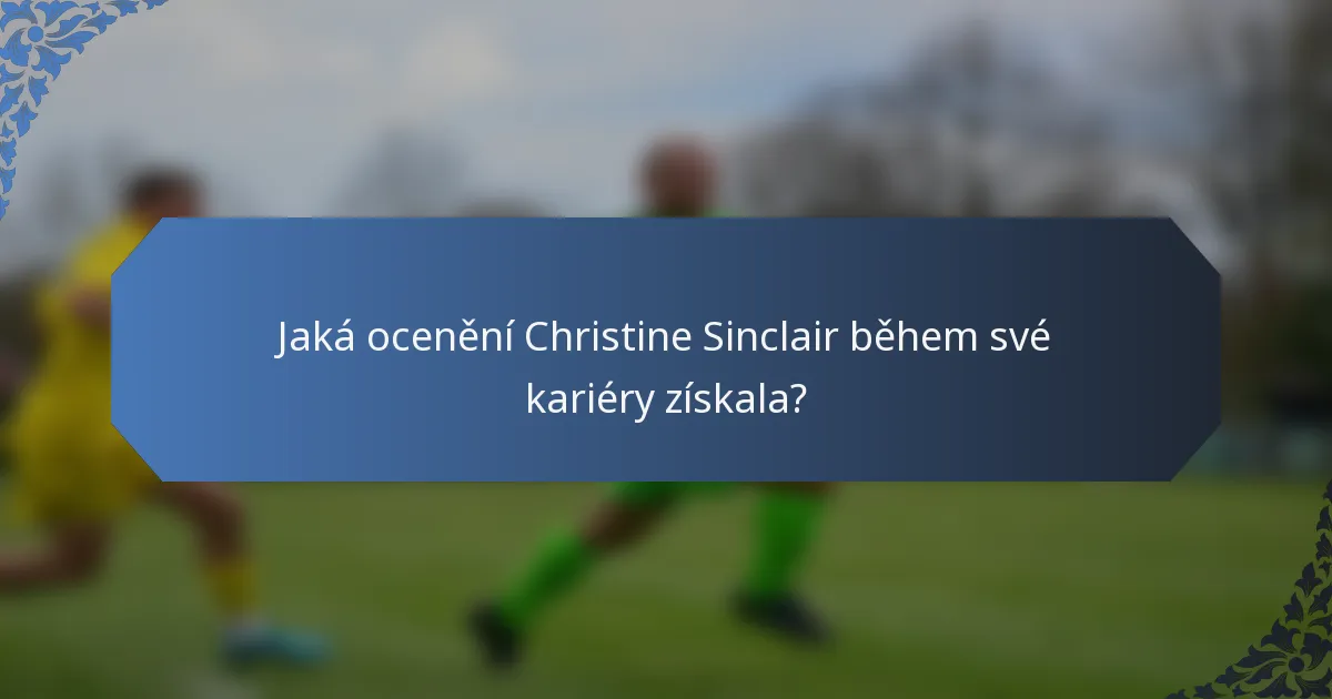 Jaká ocenění Christine Sinclair během své kariéry získala?