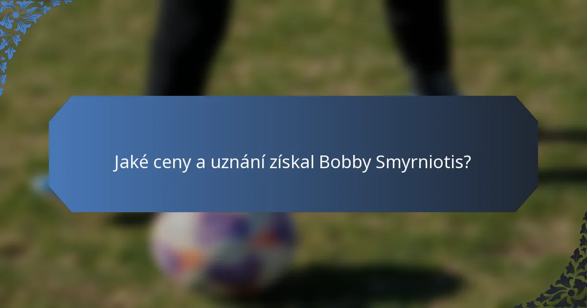 Jaké ceny a uznání získal Bobby Smyrniotis?