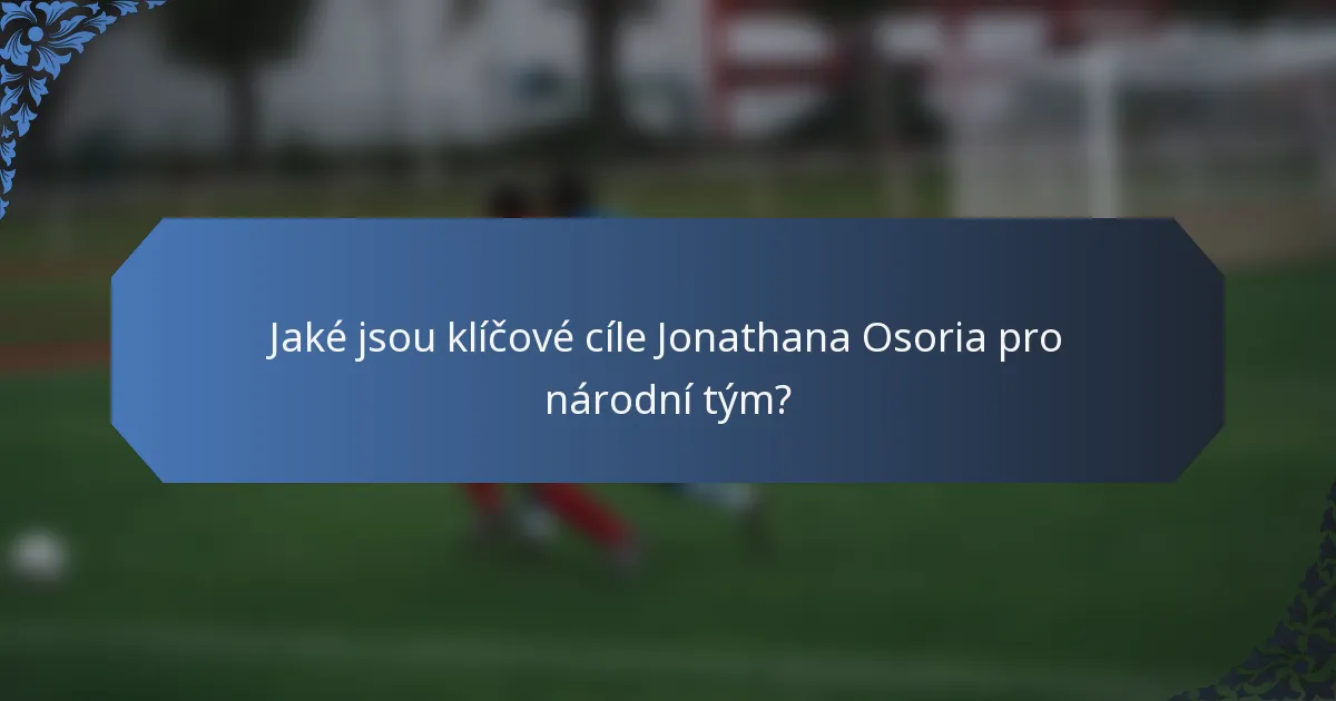 Jaké jsou klíčové cíle Jonathana Osoria pro národní tým?