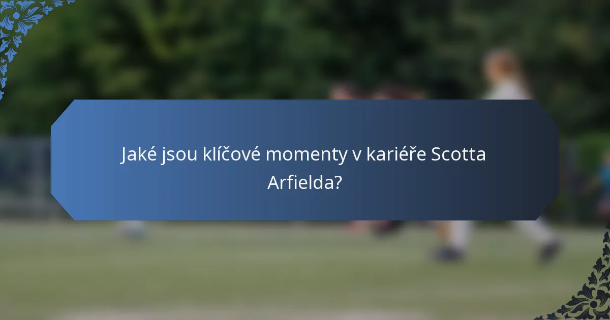 Jaké jsou klíčové momenty v kariéře Scotta Arfielda?