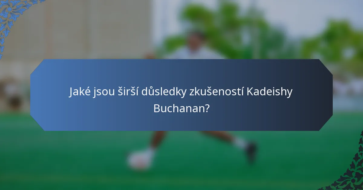 Jaké jsou širší důsledky zkušeností Kadeishy Buchanan?
