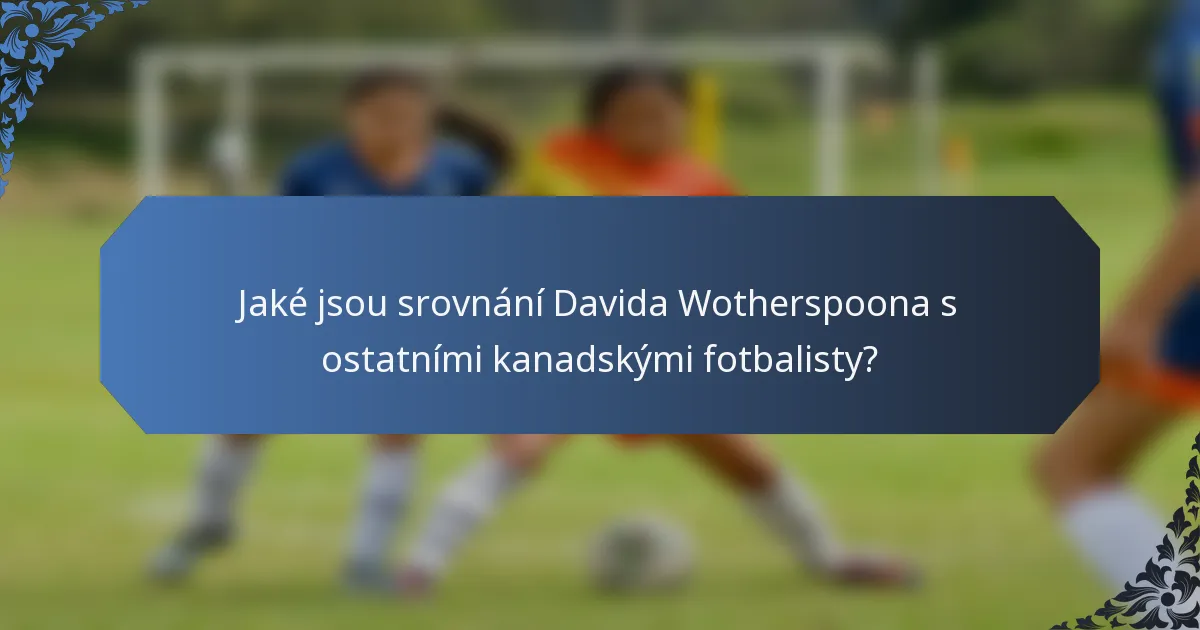 Jaké jsou srovnání Davida Wotherspoona s ostatními kanadskými fotbalisty?