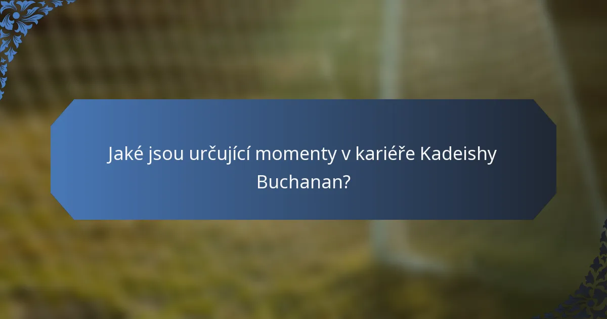Jaké jsou určující momenty v kariéře Kadeishy Buchanan?
