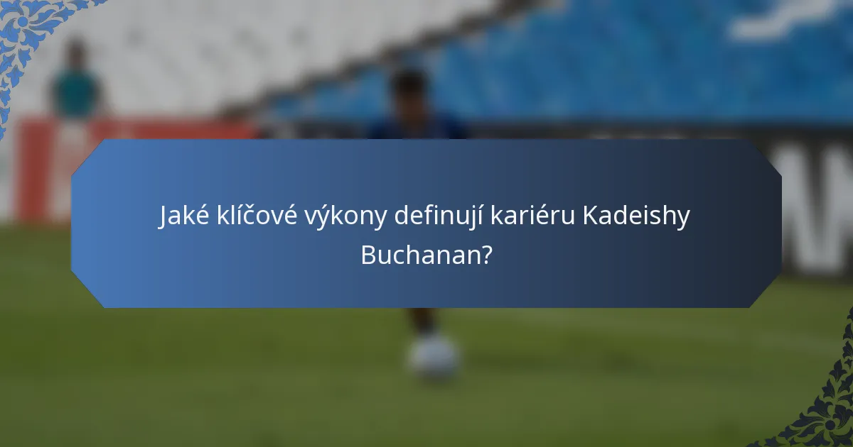 Jaké klíčové výkony definují kariéru Kadeishy Buchanan?