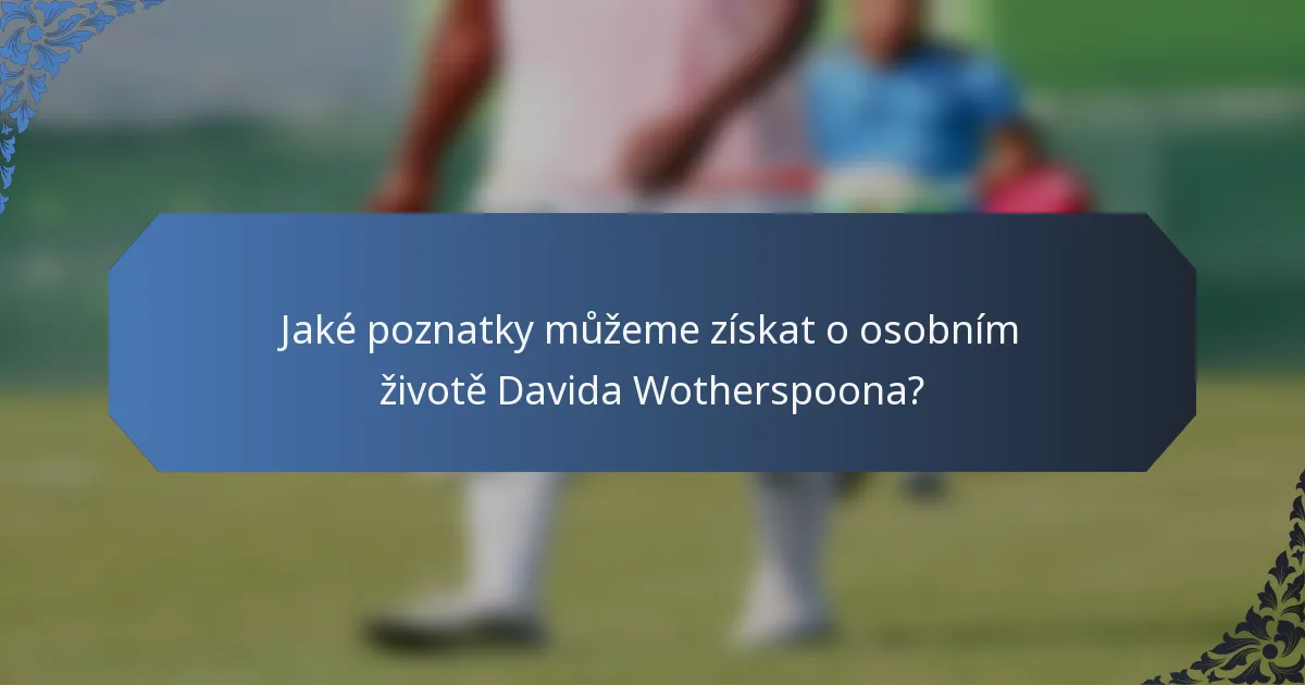 Jaké poznatky můžeme získat o osobním životě Davida Wotherspoona?