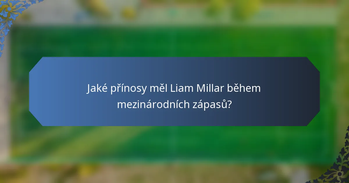 Jaké přínosy měl Liam Millar během mezinárodních zápasů?