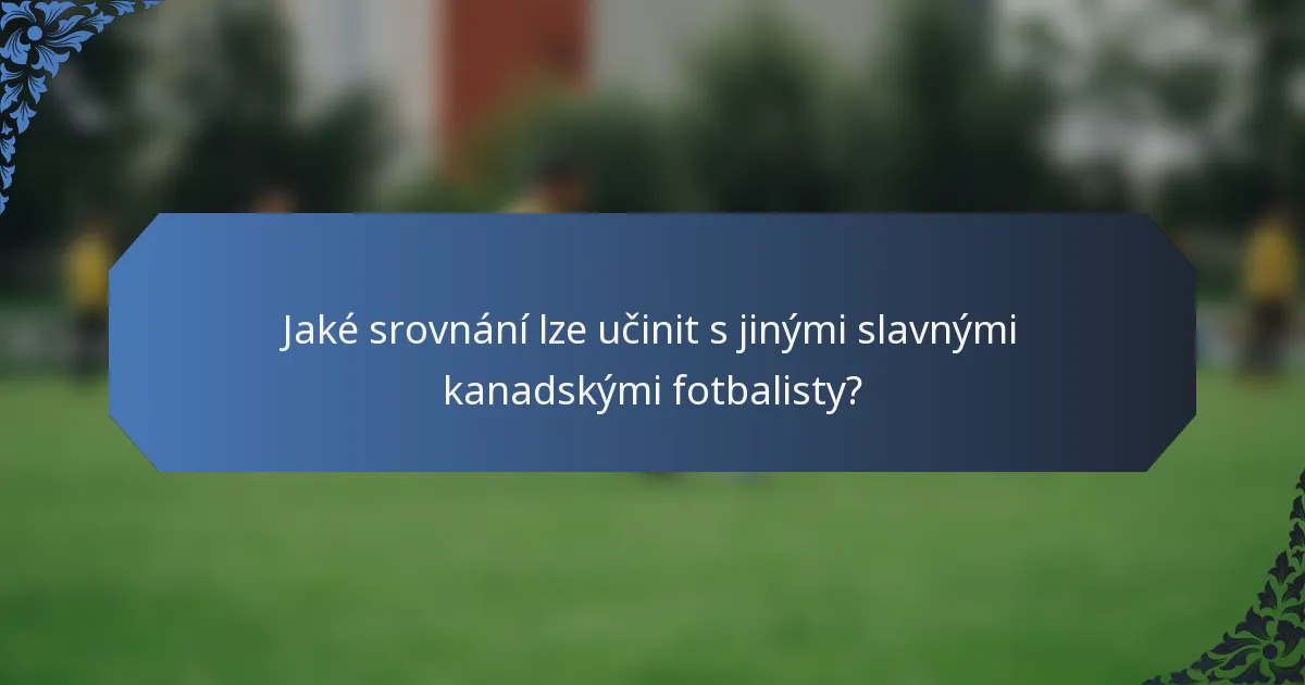 Jaké srovnání lze učinit s jinými slavnými kanadskými fotbalisty?