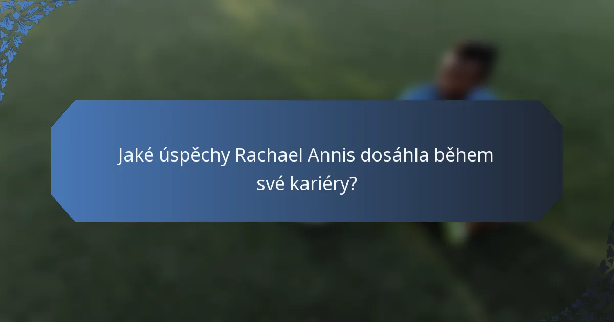 Jaké úspěchy Rachael Annis dosáhla během své kariéry?