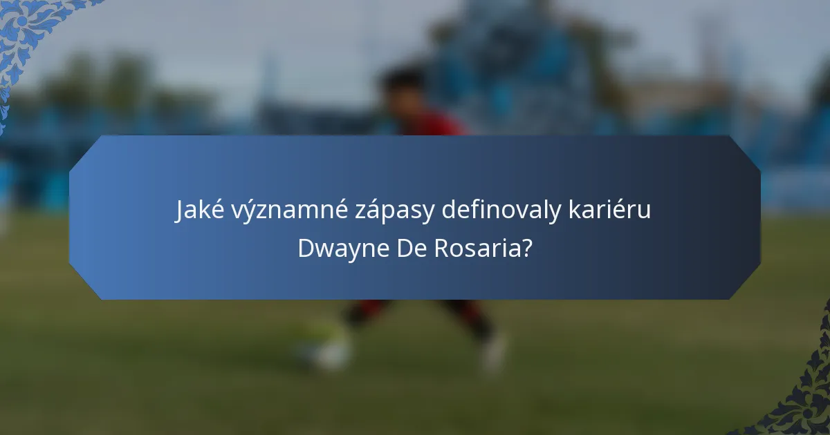 Jaké významné zápasy definovaly kariéru Dwayne De Rosaria?