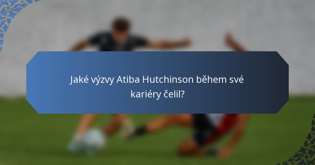 Jaké výzvy Atiba Hutchinson během své kariéry čelil?