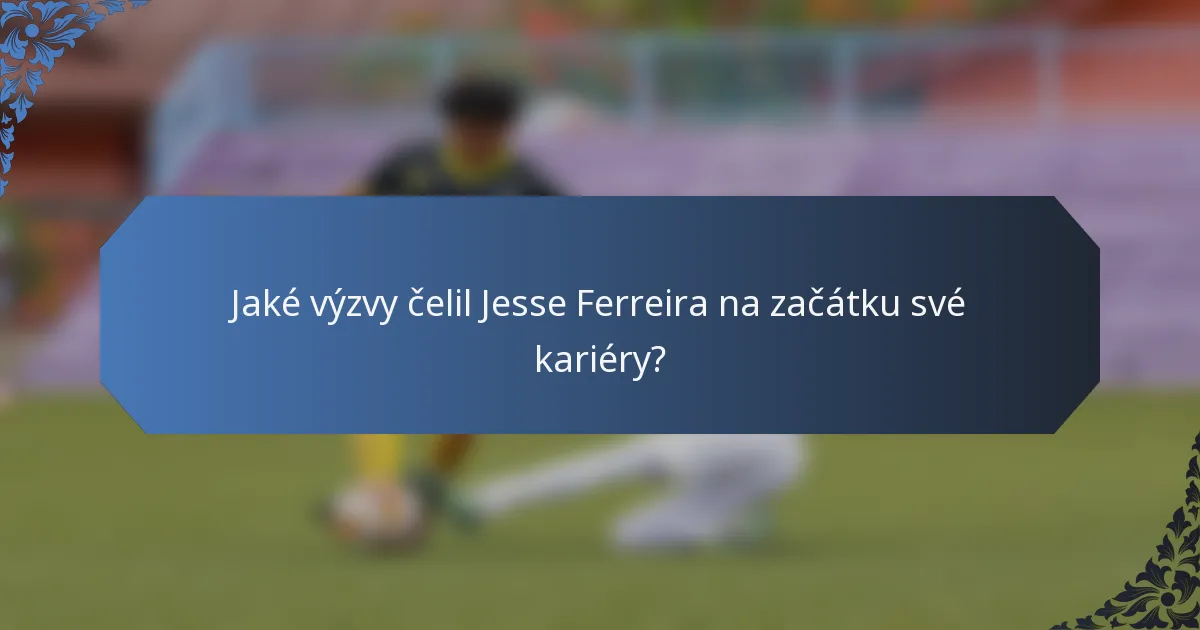 Jaké výzvy čelil Jesse Ferreira na začátku své kariéry?