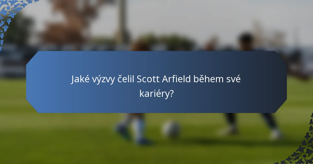 Jaké výzvy čelil Scott Arfield během své kariéry?