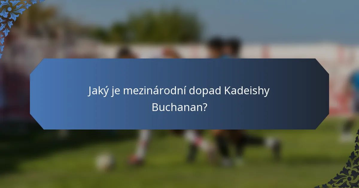 Jaký je mezinárodní dopad Kadeishy Buchanan?