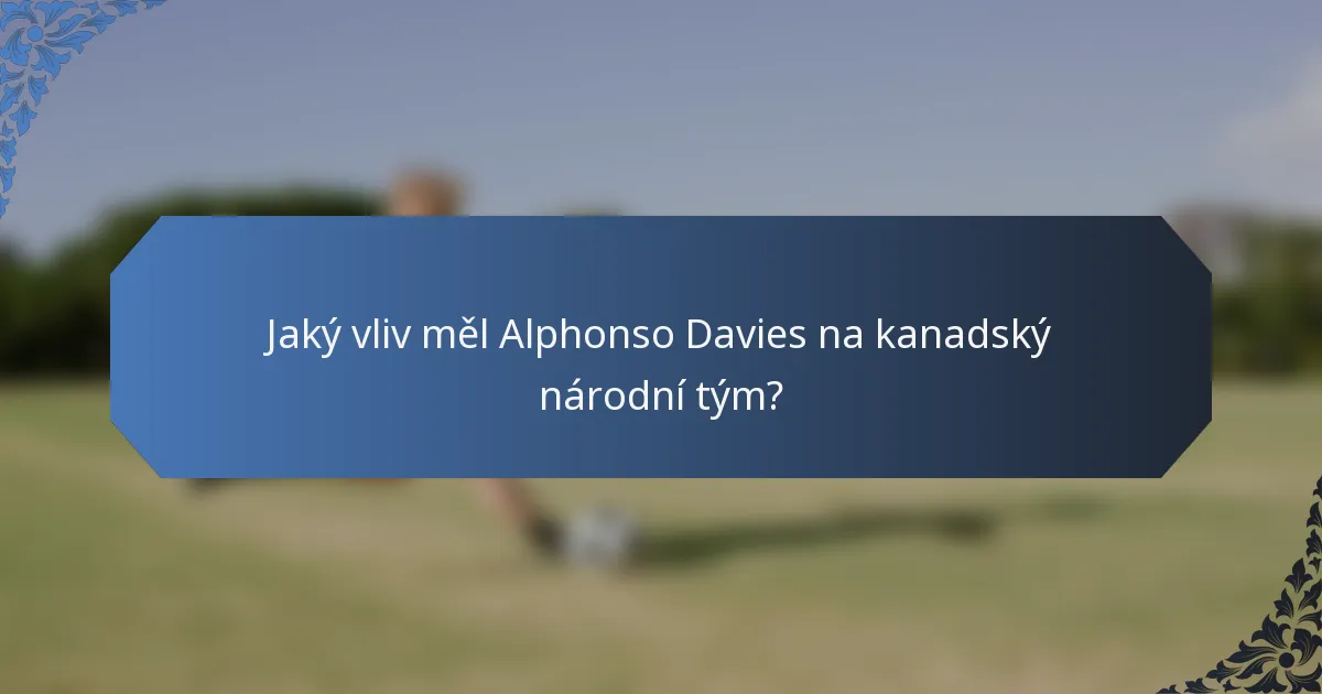 Jaký vliv měl Alphonso Davies na kanadský národní tým?