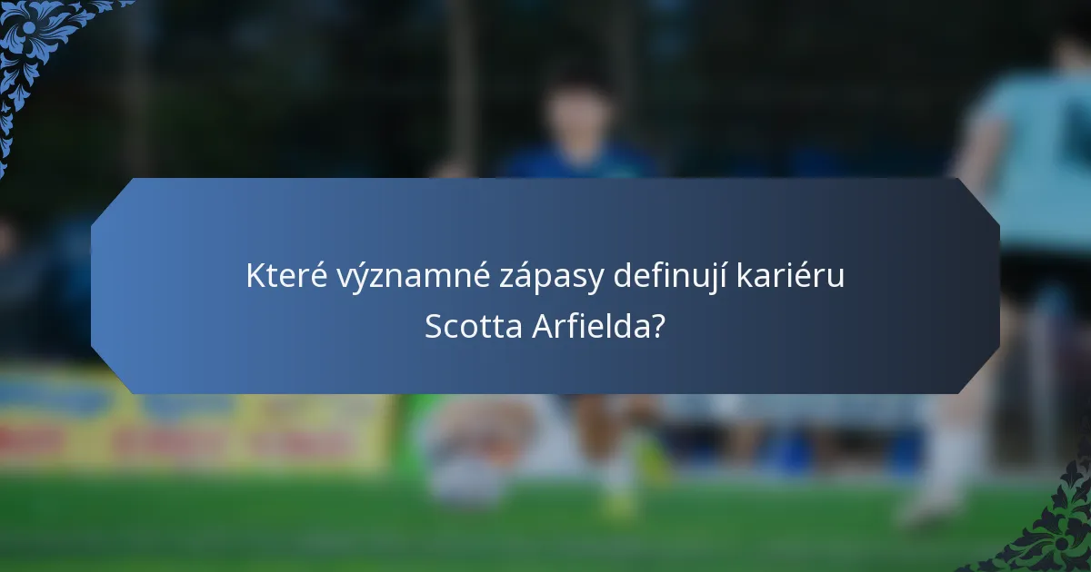 Které významné zápasy definují kariéru Scotta Arfielda?