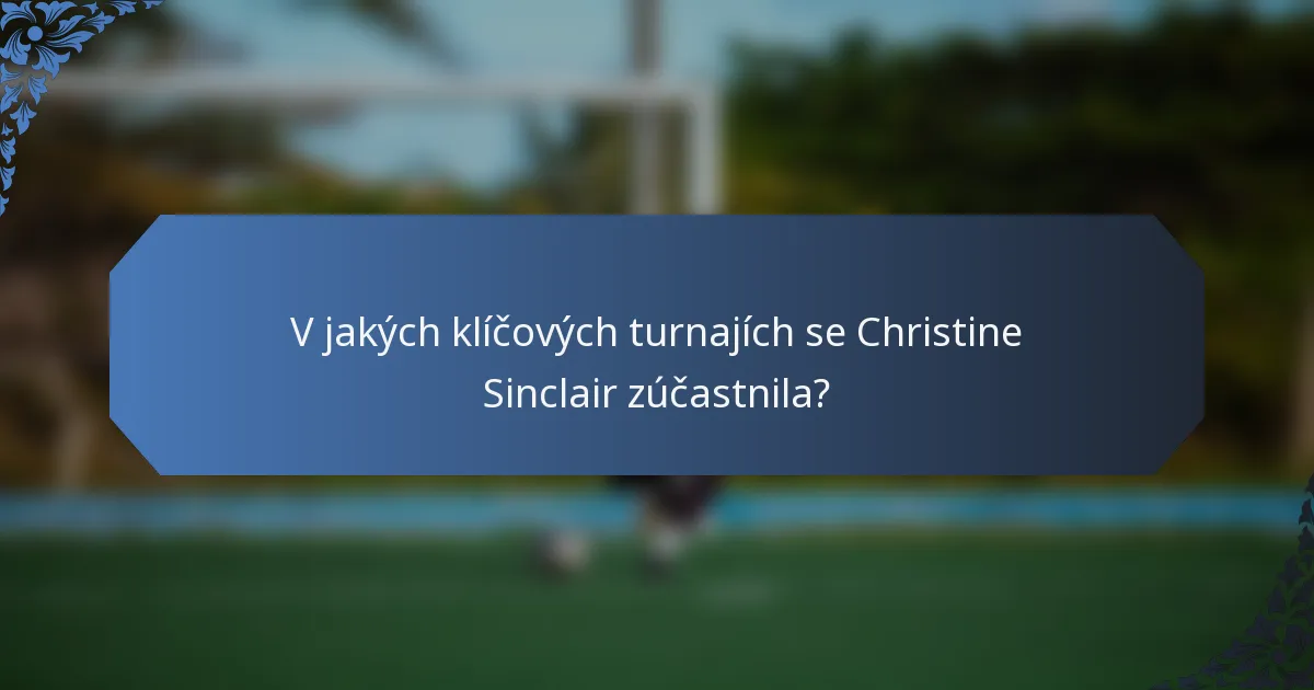 V jakých klíčových turnajích se Christine Sinclair zúčastnila?