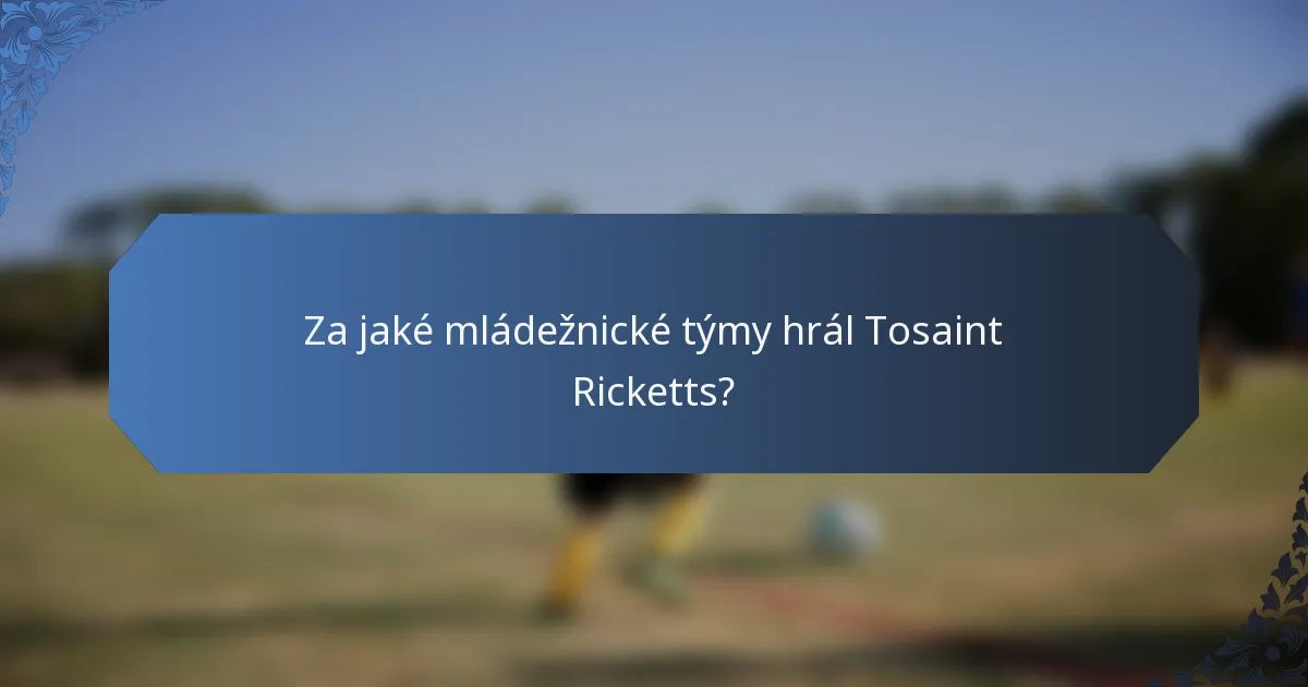 Za jaké mládežnické týmy hrál Tosaint Ricketts?