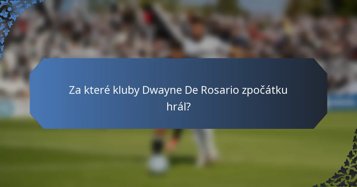 Za které kluby Dwayne De Rosario zpočátku hrál?