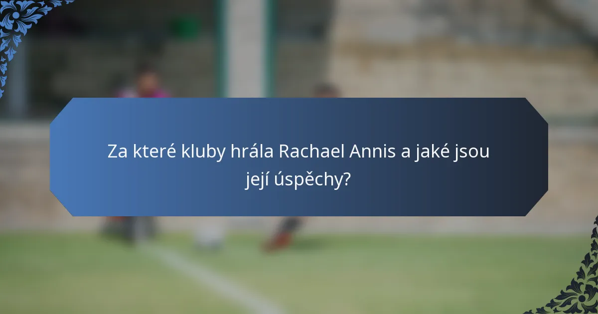 Za které kluby hrála Rachael Annis a jaké jsou její úspěchy?